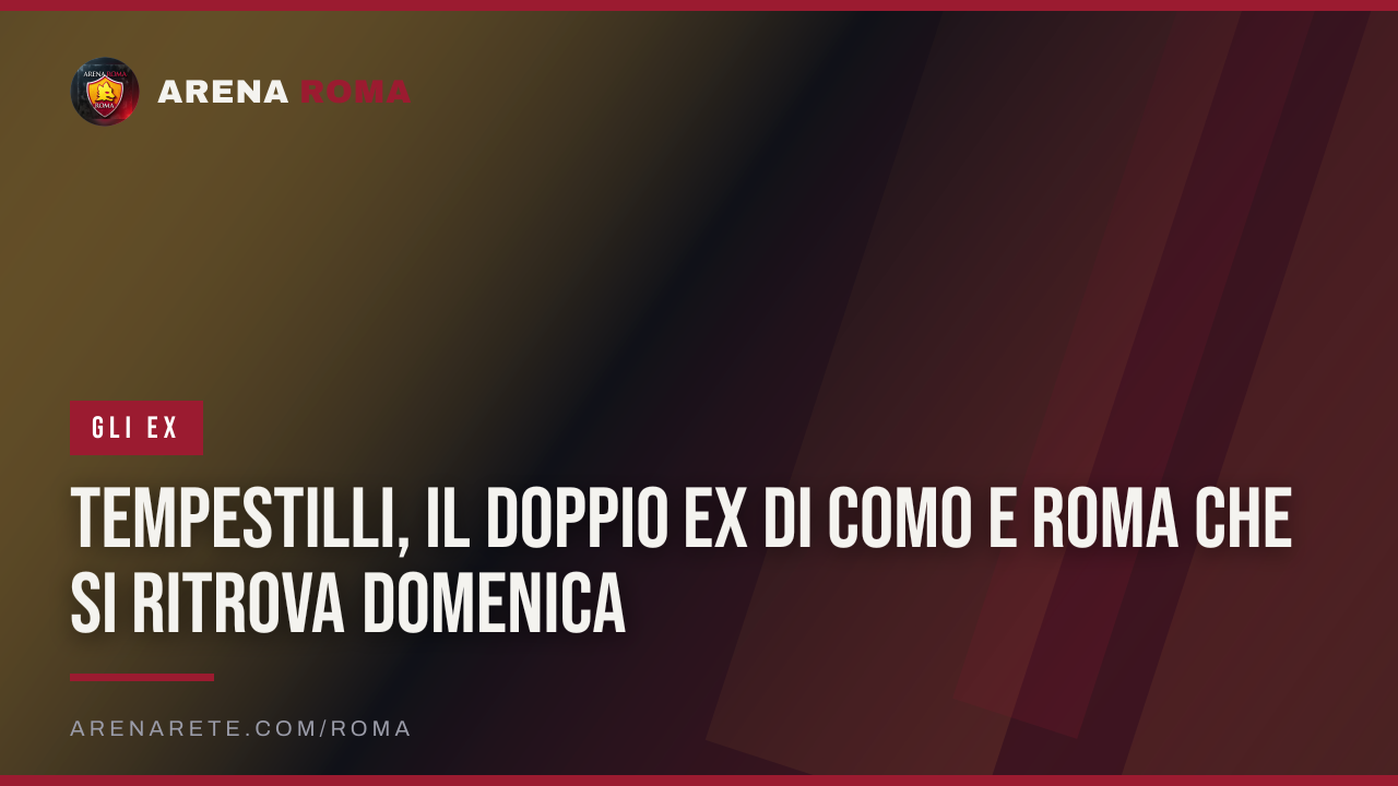 Tempestilli, il doppio ex di Como e Roma che si ritrova domenica