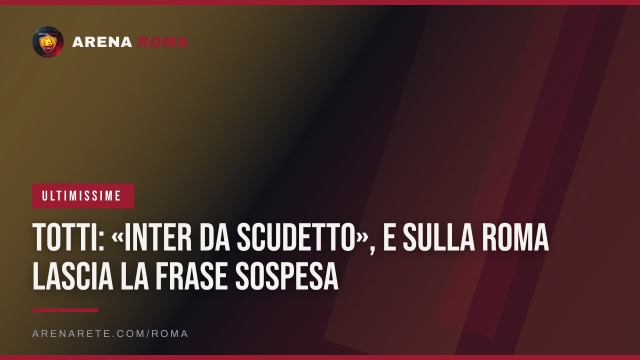 Totti: «Inter da scudetto», e sulla Roma lascia la frase sospesa