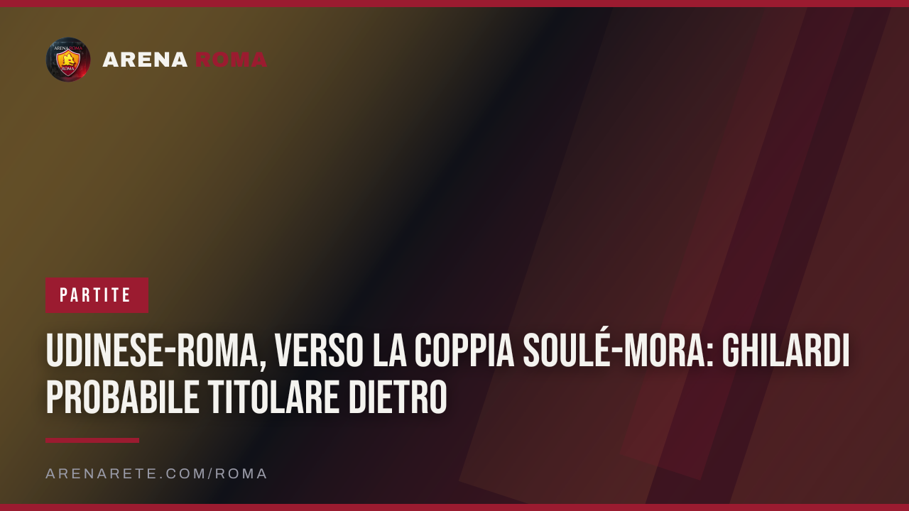 Udinese-Roma, verso la coppia Soulé-Mora: Ghilardi probabile titolare dietro